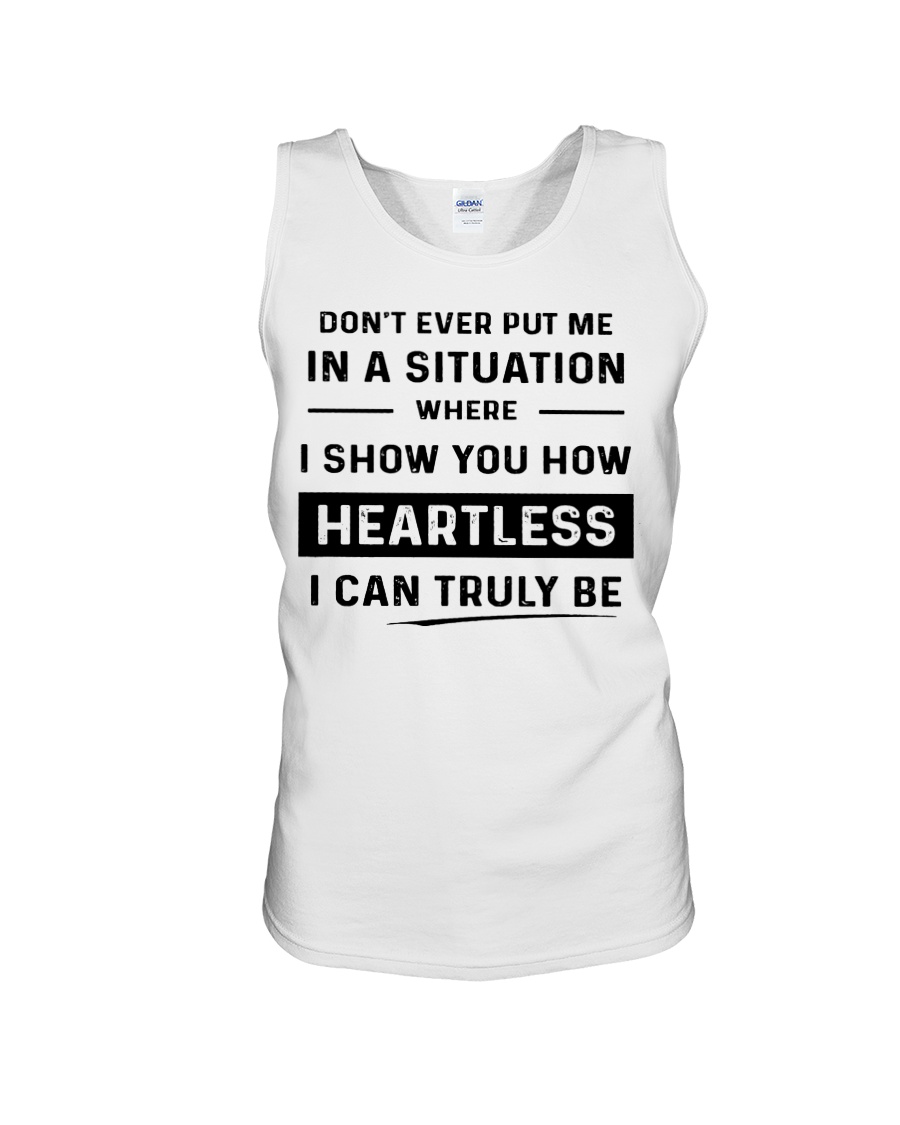 Don't ever put me in a situation where i show you heartless tank top