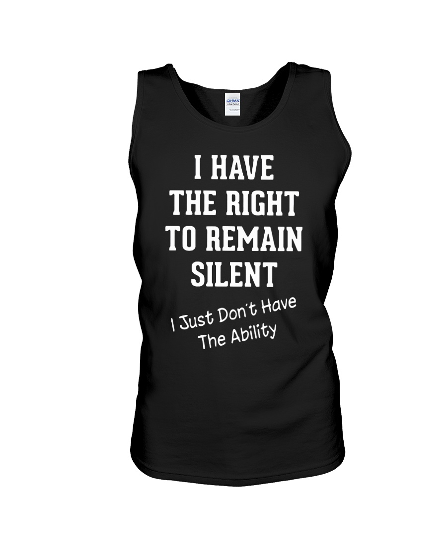 I have the right to remain silent i just don't have the ability tank top