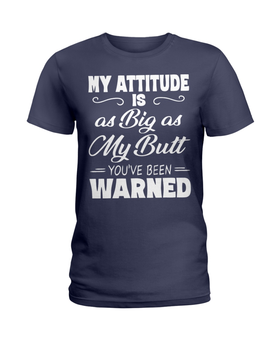 My attitude is as big as my butt you have been warned lady shirt