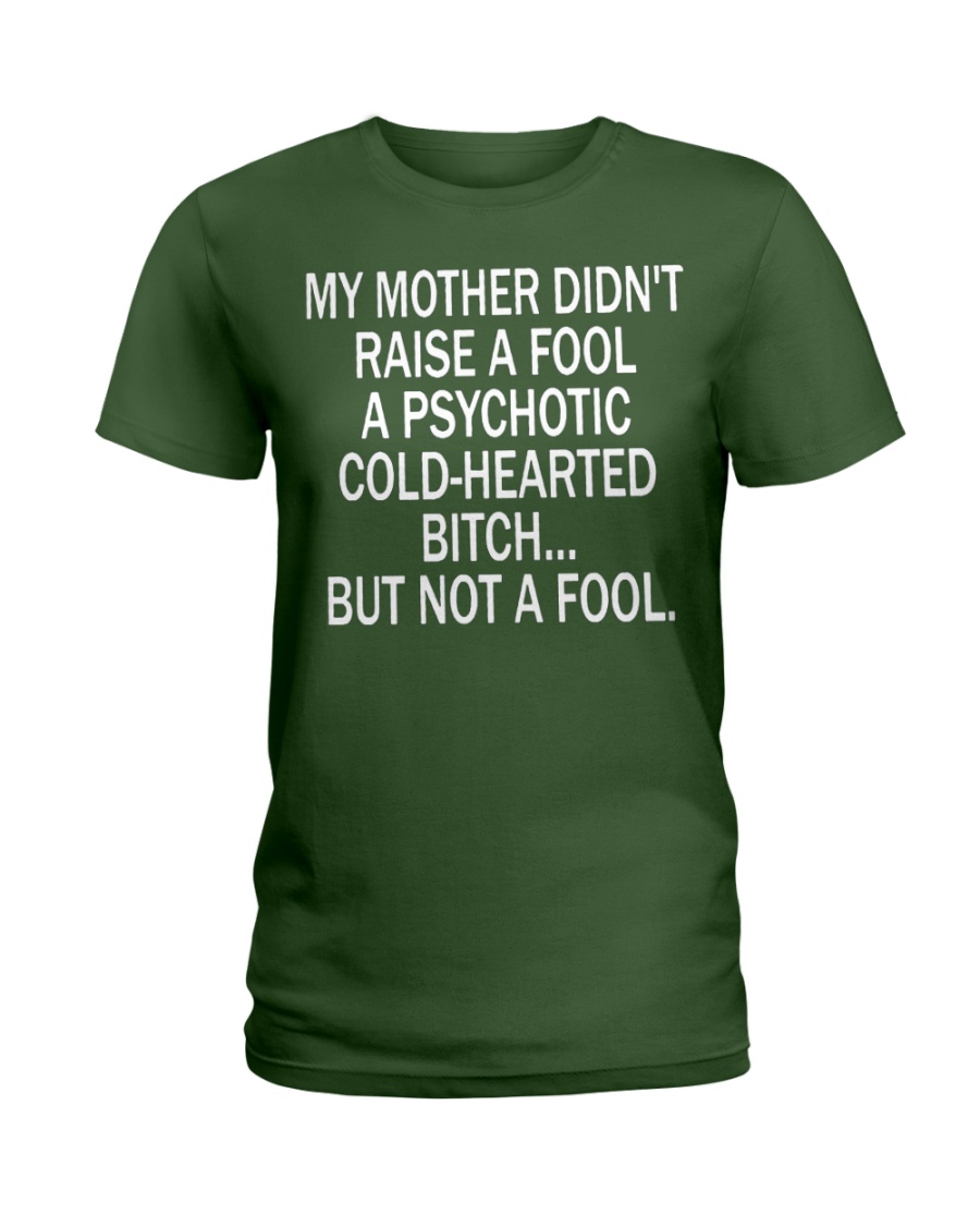 My mother didn't raise a fool a psychotic cold-hearted bitch lady shirt