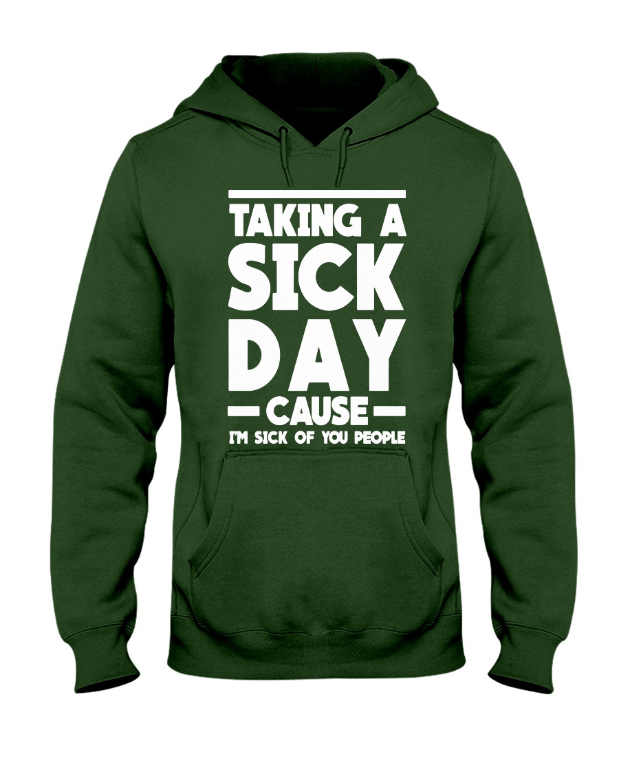 Taking a sick day cause i'm sick of you people hoodie