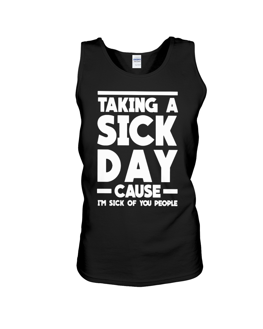 Taking a sick day cause i'm sick of you people tank top