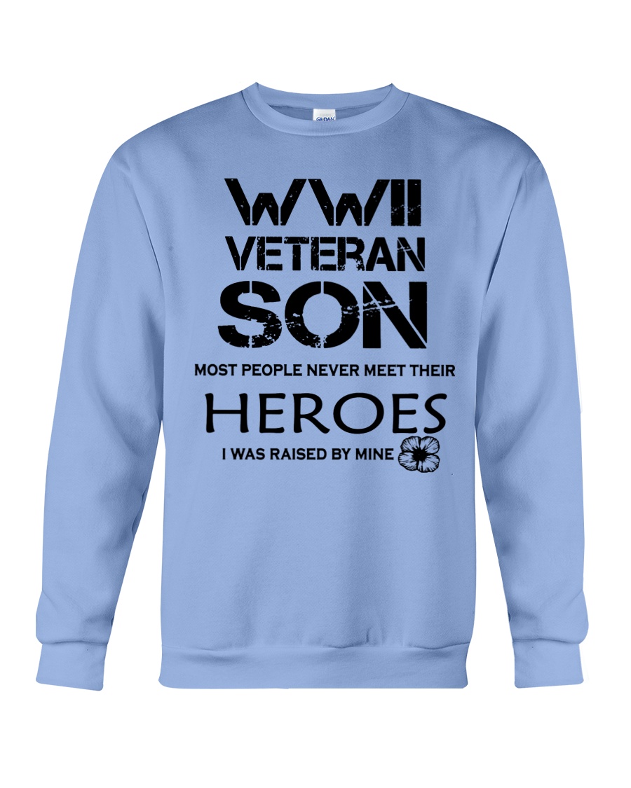 WWII veteran son most people never meet their heroes i was raised by mine sweatshirt