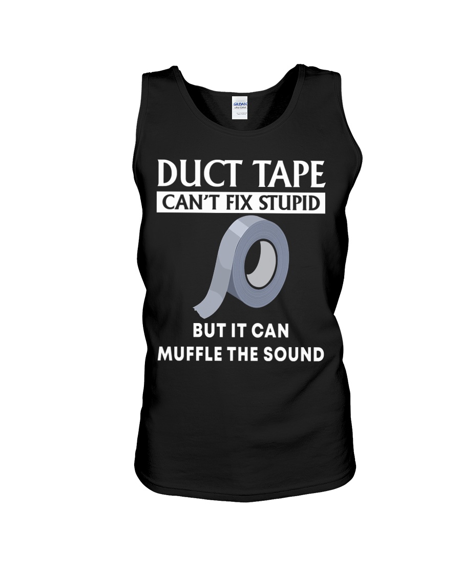 Duct tape can't fix stupid but it can muffle the sound tank top