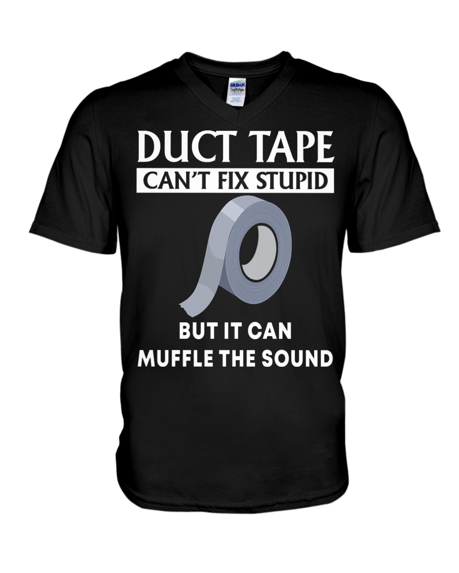 Duct tape can't fix stupid but it can muffle the sound v-neck