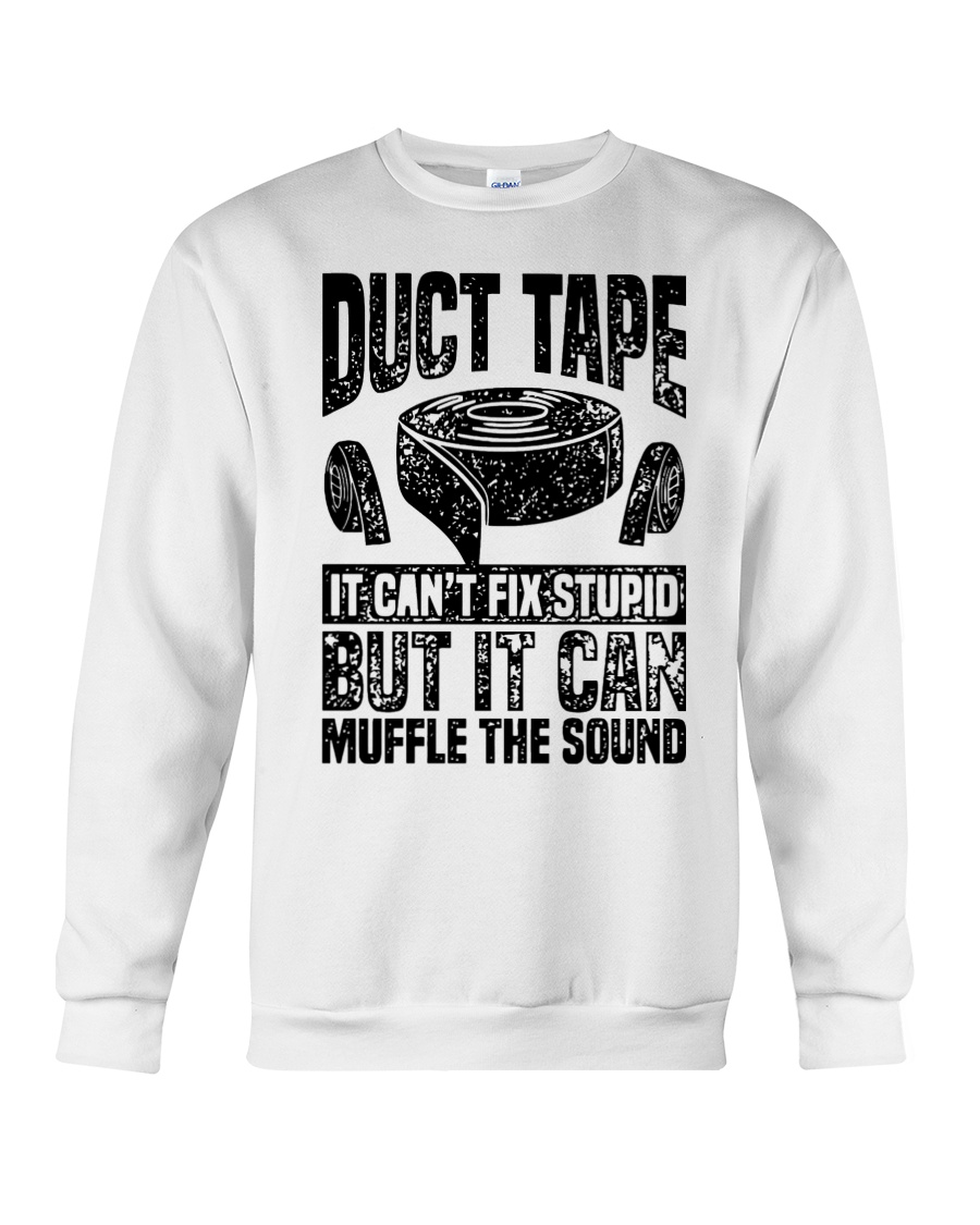 Duct tape it can't fix stupid but it can muffle the sound sweatshirt