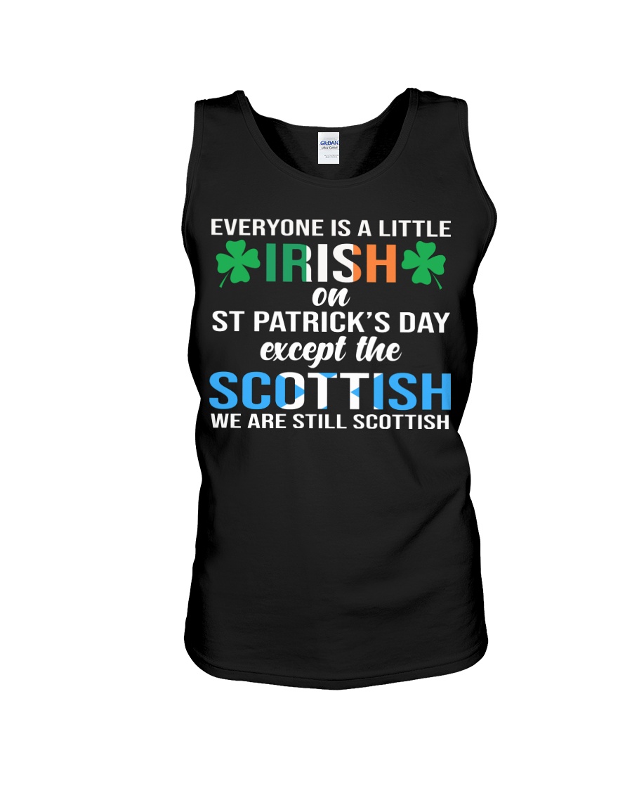 Everyone is a little irish on st patrick's day except the scottish we are still scottish tank top