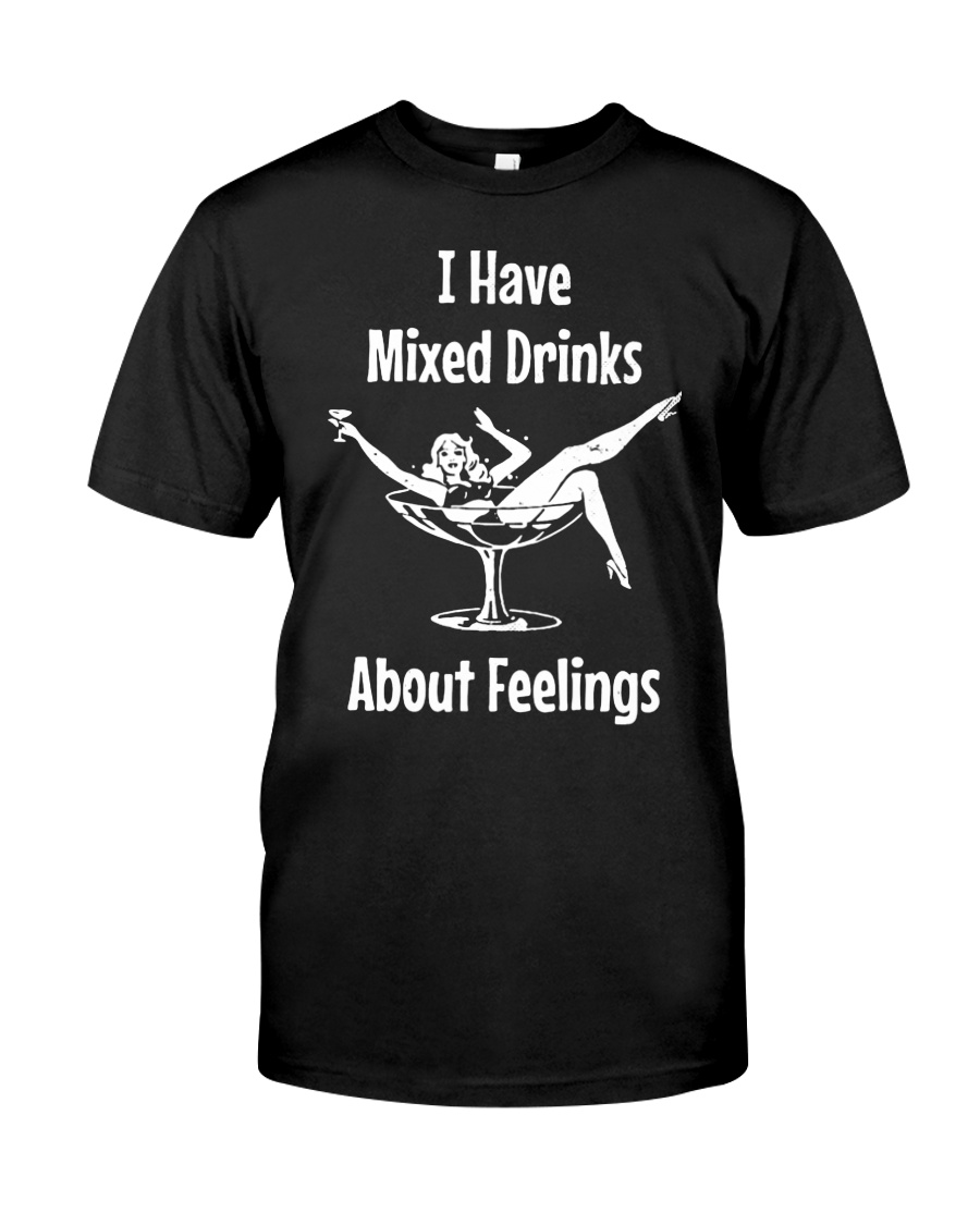 I have mixed drinks about feelings guy shirt