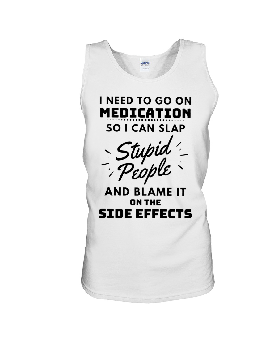 I need to go on medication so i can slap stupid people tank top