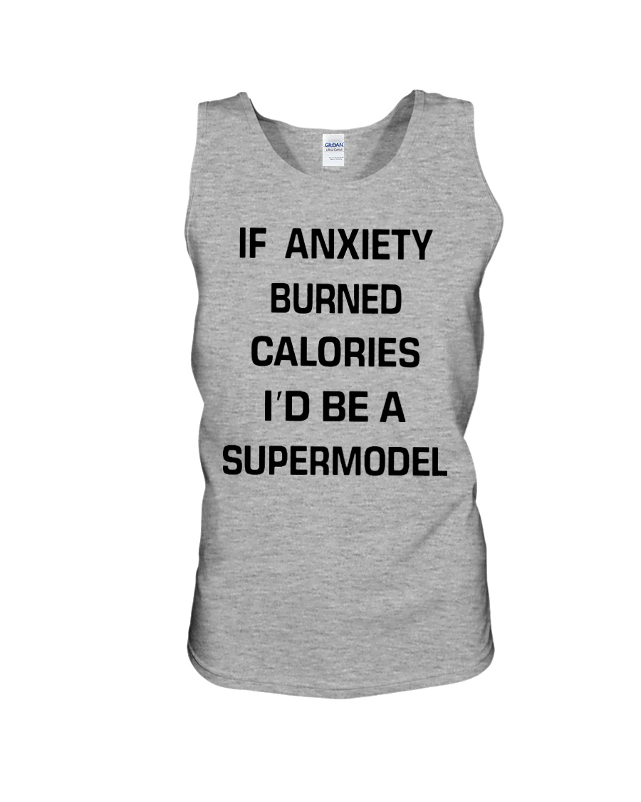 If anxiety burned calories i'd be a supermodel tank top