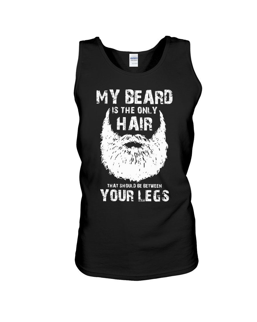 My beard is the only hair that should be between your legs tank top