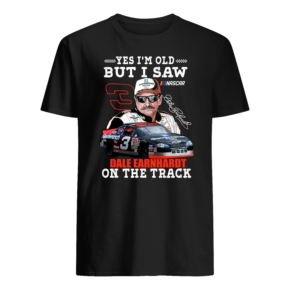 Yes i'm old but i saw dale earnhardt on the track mens shirt