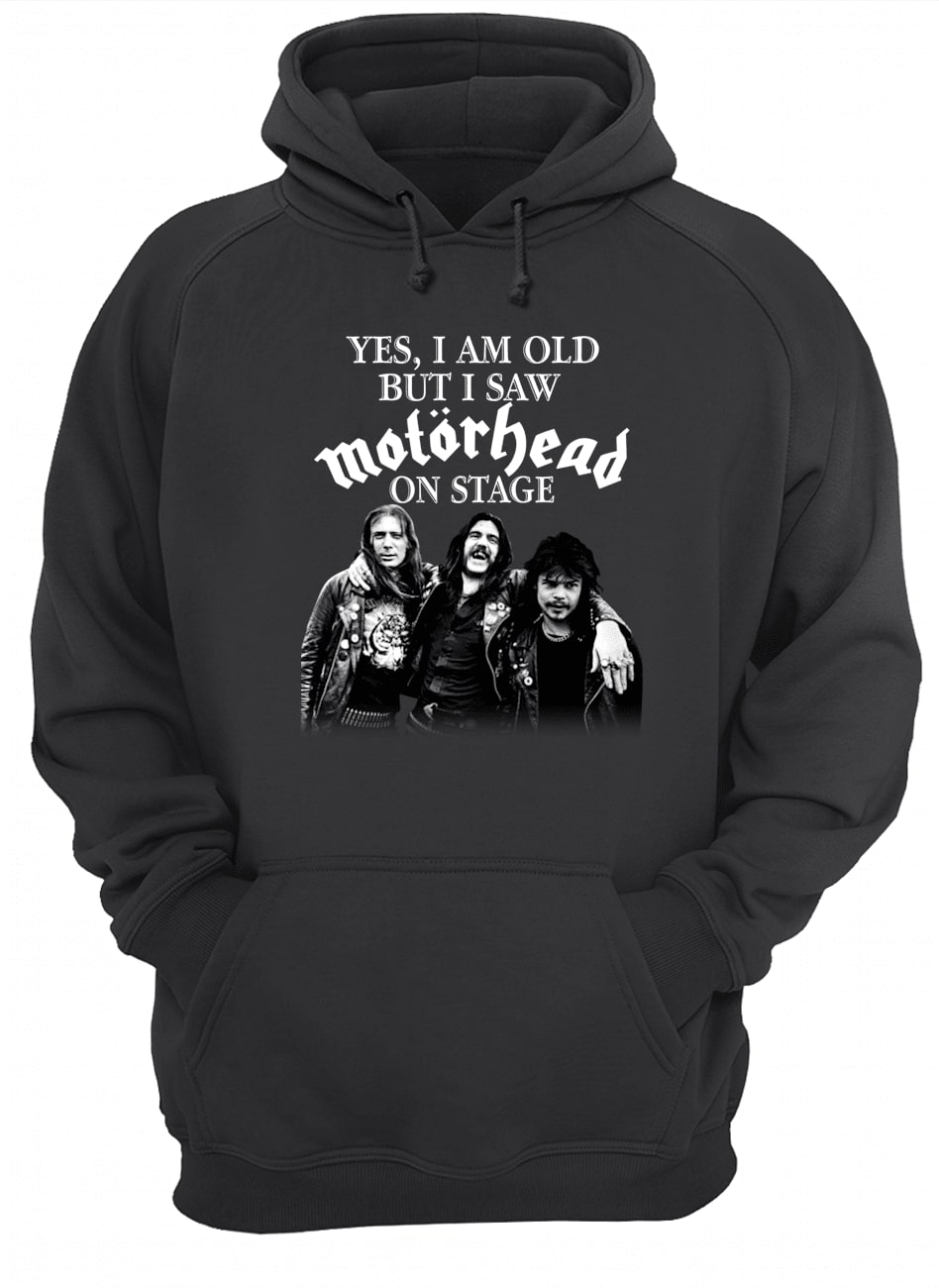Yes i am old but i saw motorhead on stage hoodie