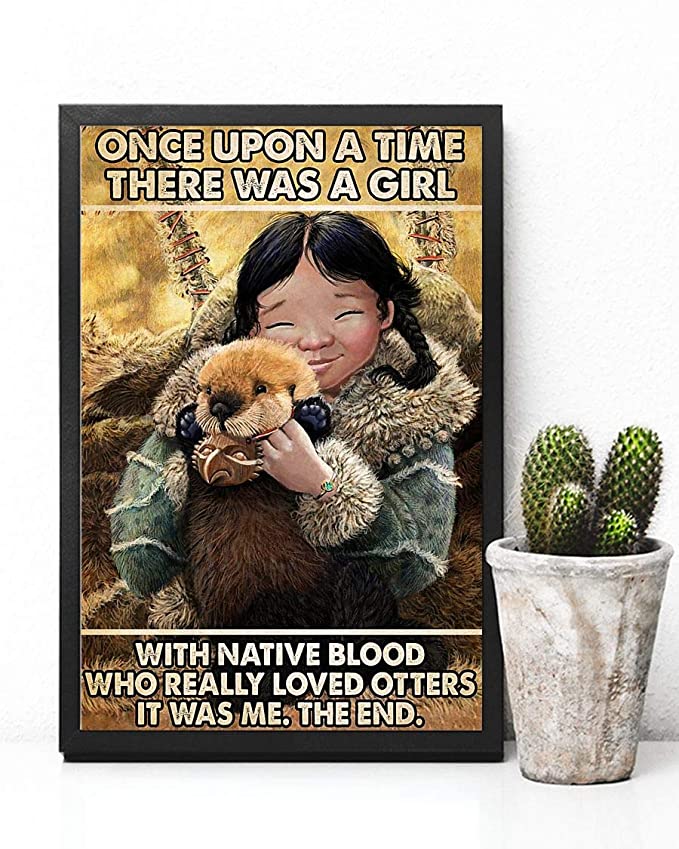 Once upon a time there was a girl with native blood who really loved otters it was me the end poster 3