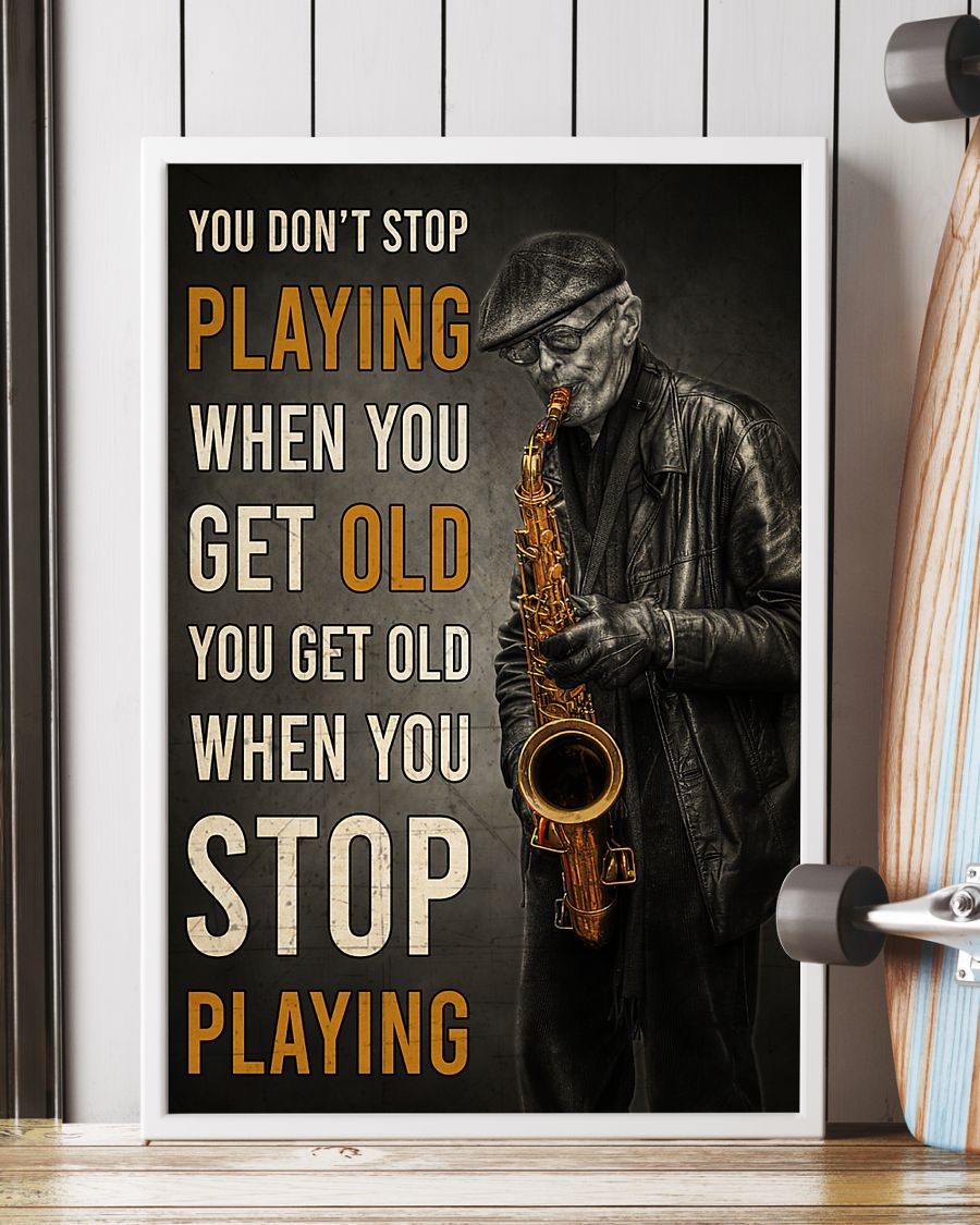 old man with saxophone you dont stop playing when you get old you get old when you stop playing poster 2