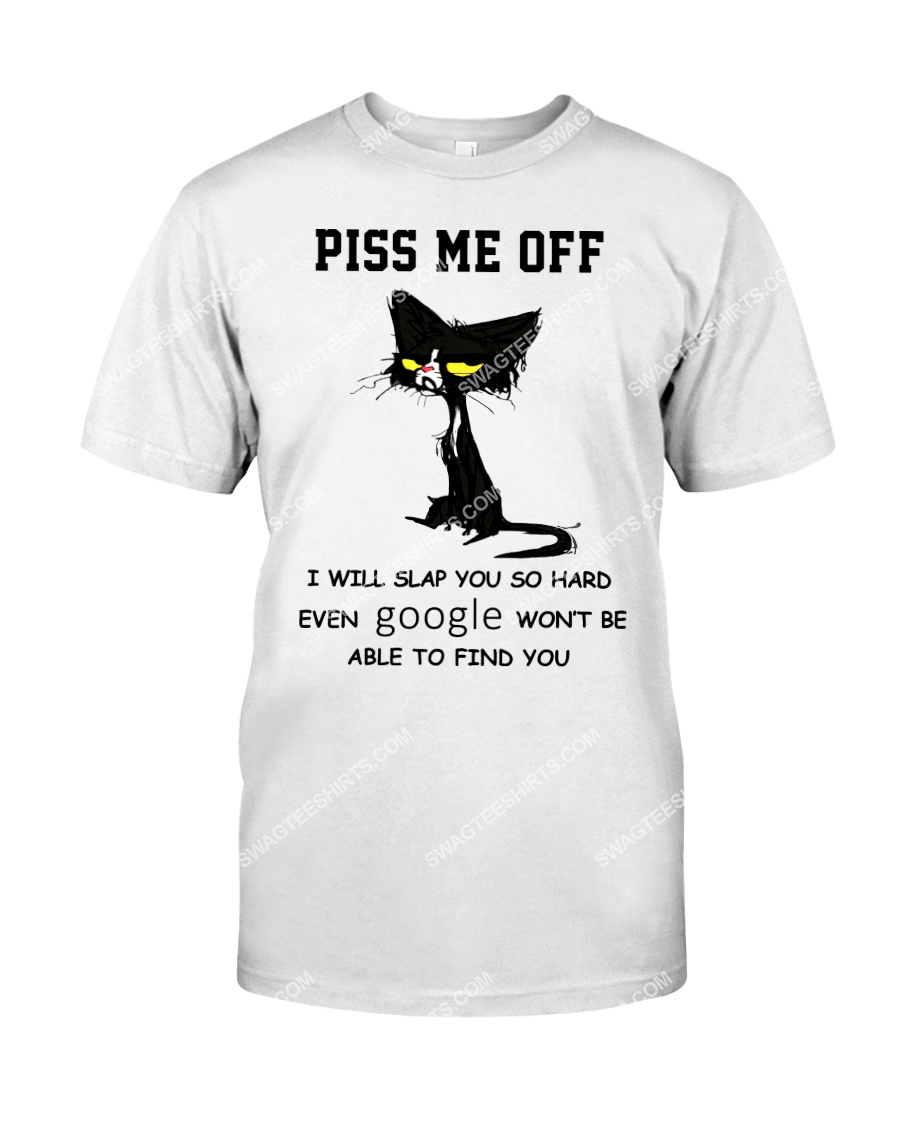 black cat piss me off i will slap you so hard even google won't be able to find you tshirt 1