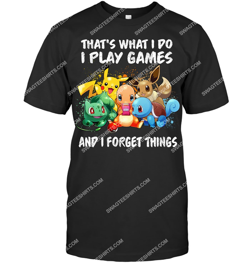 that's what i do u play games and i forget things pokemon shirt 2(1)