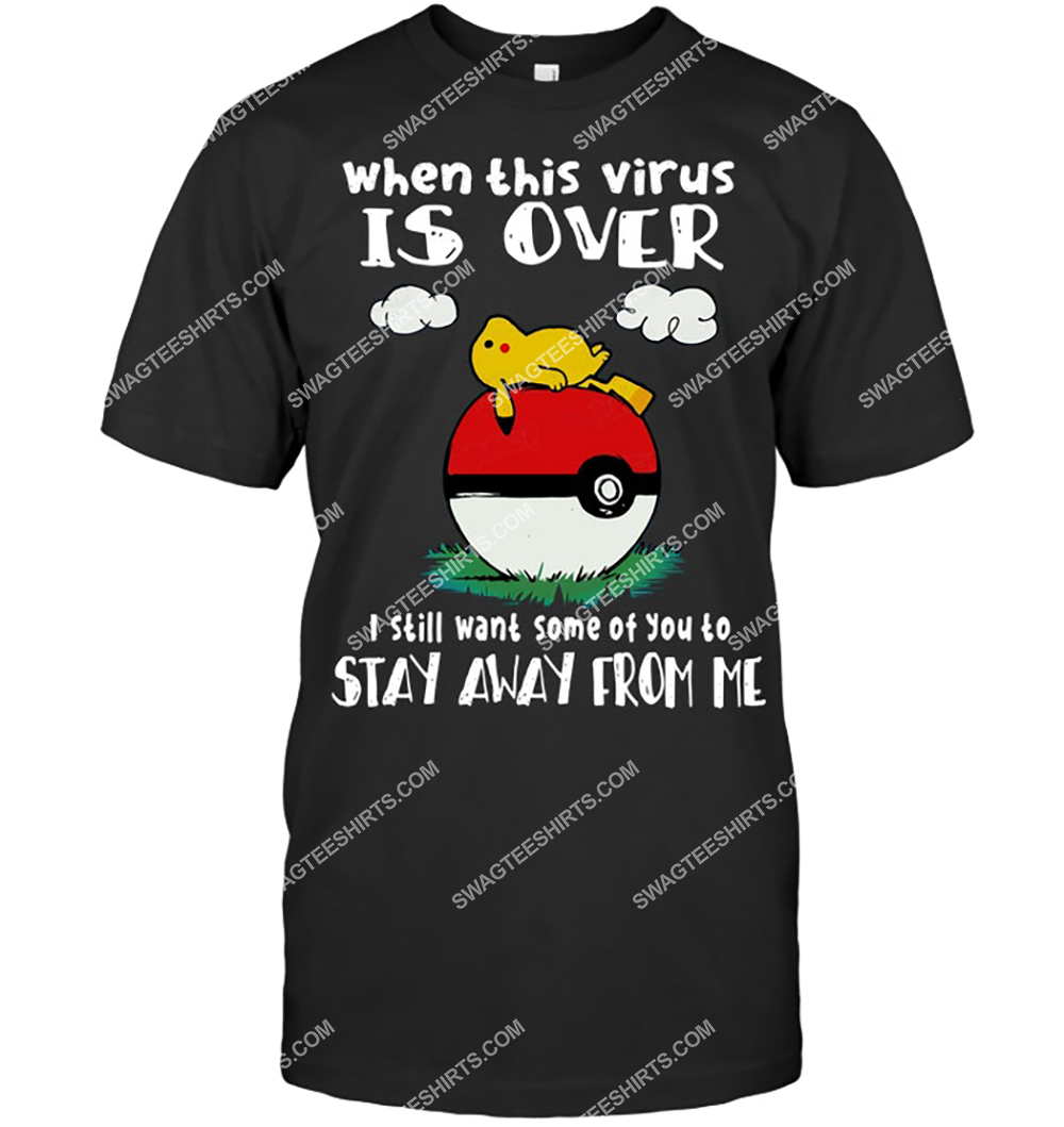 when this virus is over i still want some of you to stay away from me pikachu pokemon shirt 2(1)