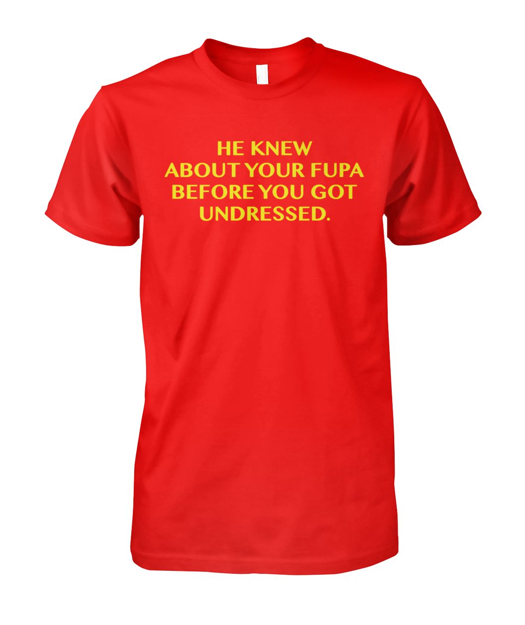He knew about your fupa before got you undressed shirt